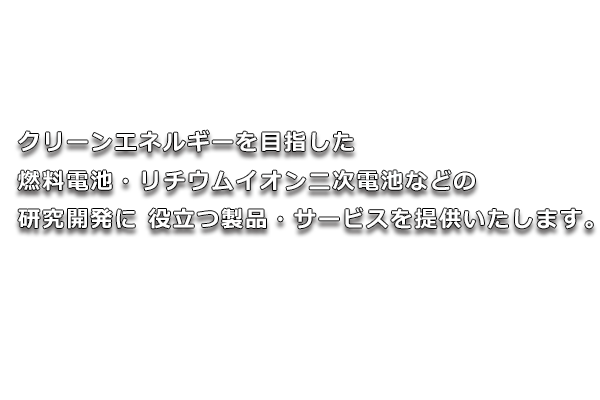 2050年カーボンニュートラルの実現に向けて　燃料電池・電解などの研究開発に 役立つ製品・サービスの提供に努めて参ります。